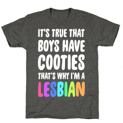 It's True That Boys Have Cooties. That's Why I'm a Lesbian T-Shirt