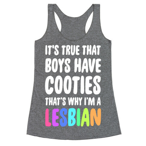 It's True That Boys Have Cooties. That's Why I'm a Lesbian Racerback Tank Top