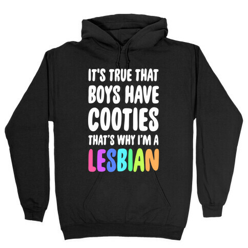 It's True That Boys Have Cooties. That's Why I'm a Lesbian Hooded Sweatshirt