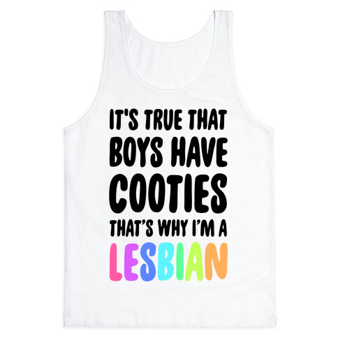 It's True That Boys Have Cooties. That's Why I'm a Lesbian Tank Top