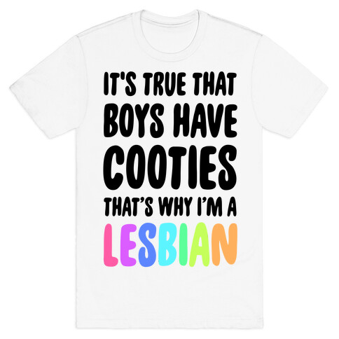 It's True That Boys Have Cooties. That's Why I'm a Lesbian T-Shirt