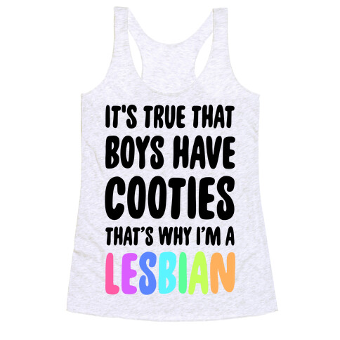 It's True That Boys Have Cooties. That's Why I'm a Lesbian Racerback Tank Top