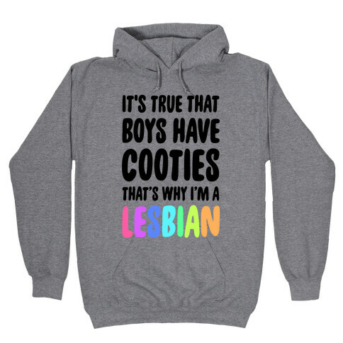 It's True That Boys Have Cooties. That's Why I'm a Lesbian Hooded Sweatshirt