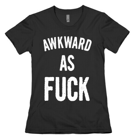 Awkward as F*** Womens T-Shirt