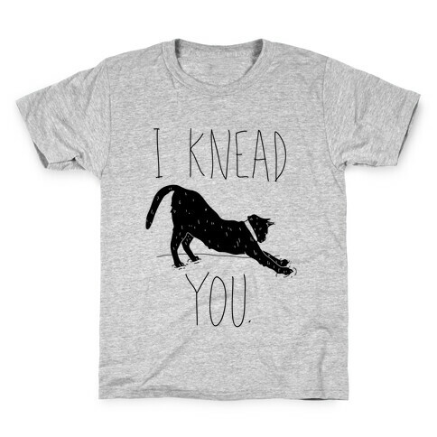 I Knead You Kids T-Shirt