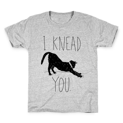 I Knead You Kids T-Shirt