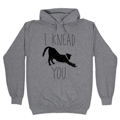 I Knead You Hooded Sweatshirt