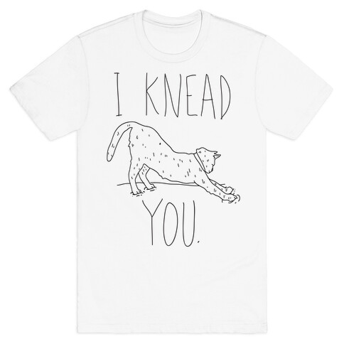 I Knead You T-Shirt