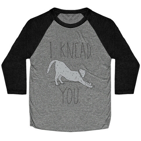 I Knead You Baseball Tee