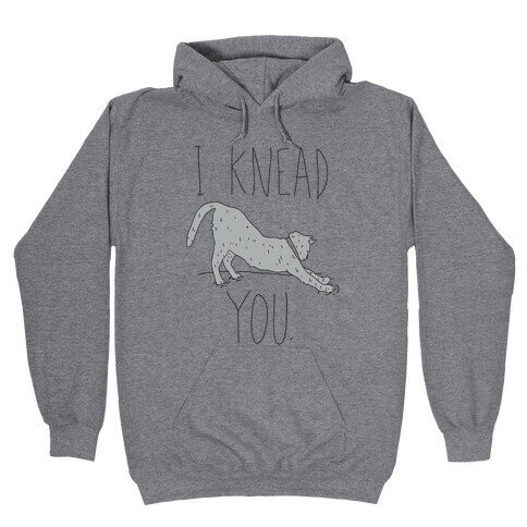 I Knead You Hooded Sweatshirt