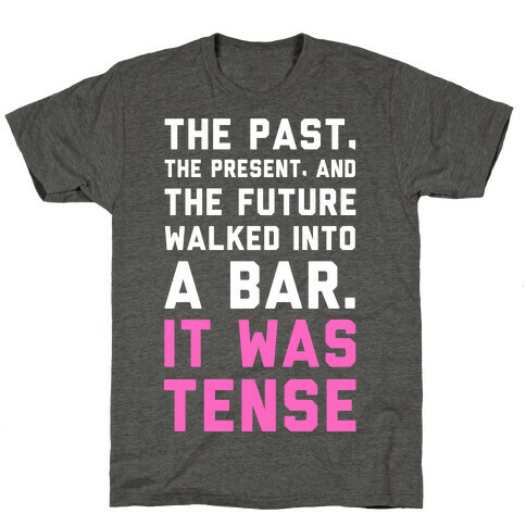 The Past, Present, and the Future Walked into a Bar. It Was Tense. T-Shirt