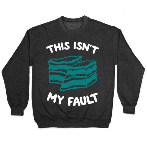 This Isn't My Fault Pullover