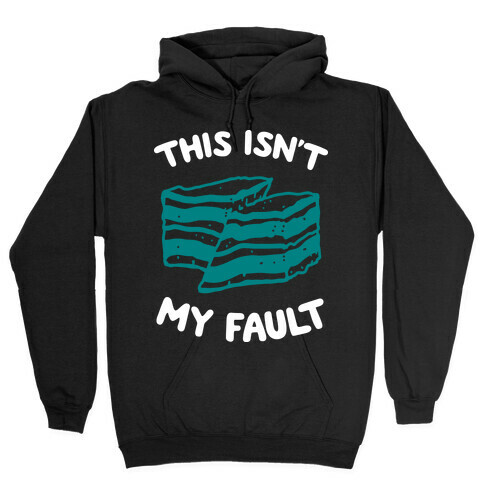 This Isn't My Fault Hooded Sweatshirt