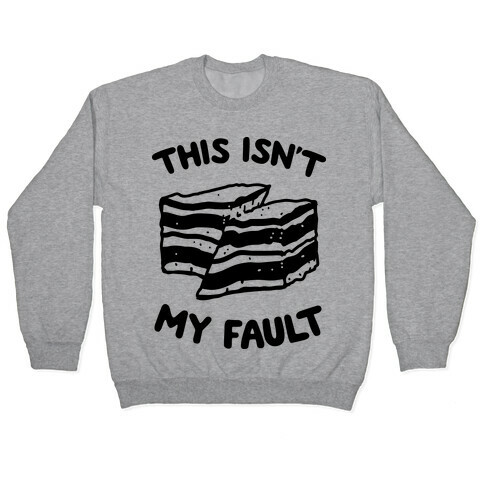 This Isn't My Fault Pullover