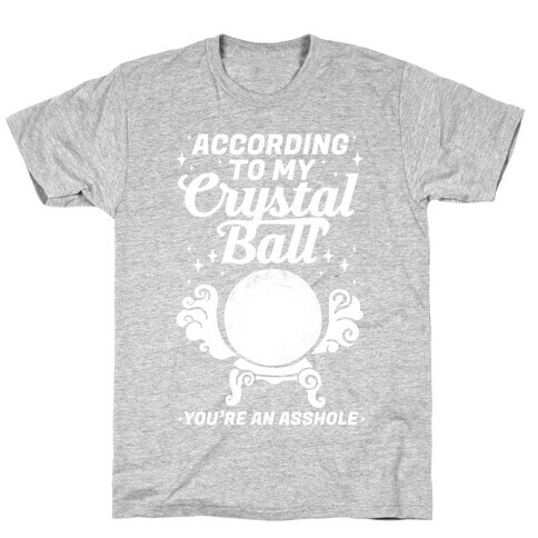 According To My Crystal Ball You're An Asshole T-Shirt