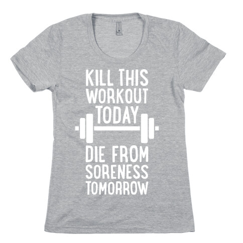 Kill This Workout Today, Die From Soreness Tomorrow Womens T-Shirt