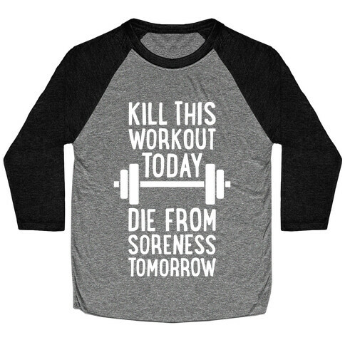 Kill This Workout Today, Die From Soreness Tomorrow Baseball Tee