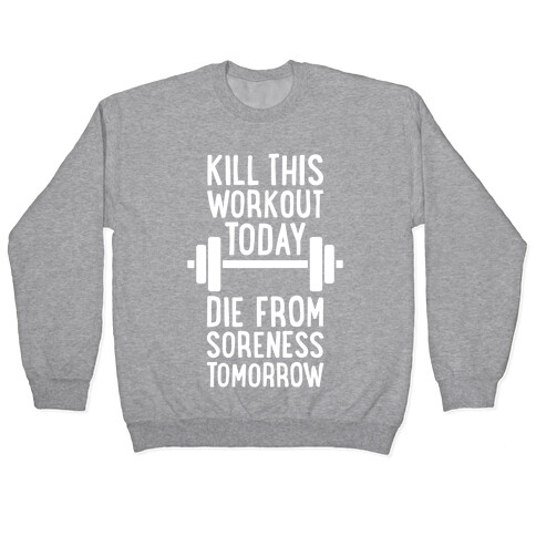Kill This Workout Today, Die From Soreness Tomorrow Pullover