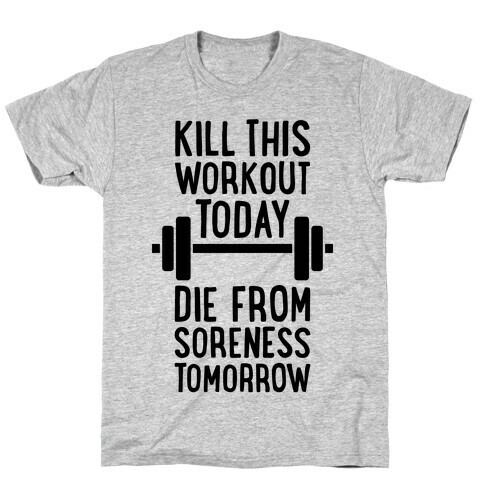 Kill This Workout Today, Die From Soreness Tomorrow T-Shirt
