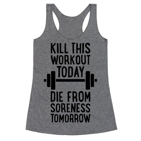 Kill This Workout Today, Die From Soreness Tomorrow Racerback Tank Top