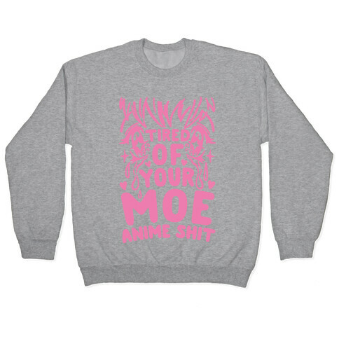Tired of Your Moe Anime Shit Pullover