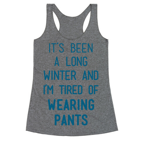 It's Been A Long Winter And I'm Tired Of Wearing Pants Racerback Tank Top