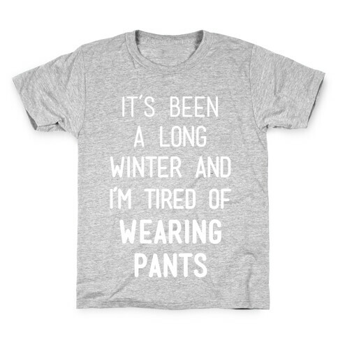 It's Been A Long Winter And I'm Tired Of Wearing Pants Kids T-Shirt