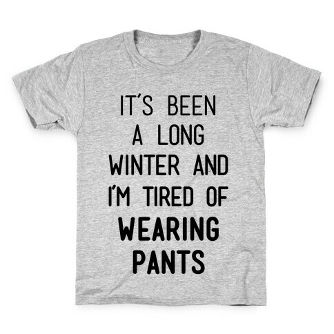 It's Been A Long Winter And I'm Tired Of Wearing Pants Kids T-Shirt