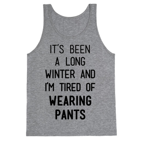It's Been A Long Winter And I'm Tired Of Wearing Pants Tank Top