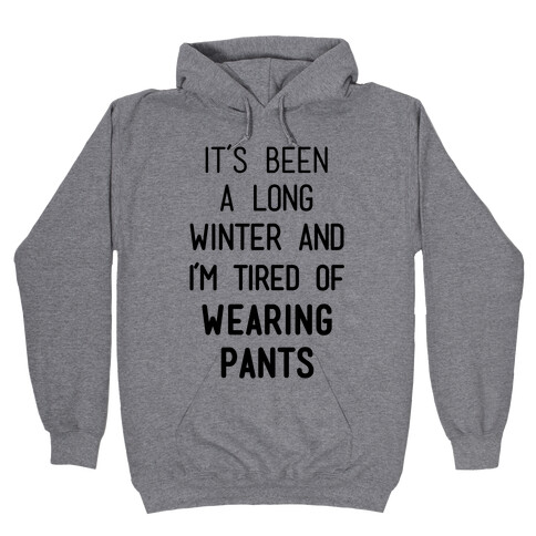 It's Been A Long Winter And I'm Tired Of Wearing Pants Hooded Sweatshirt