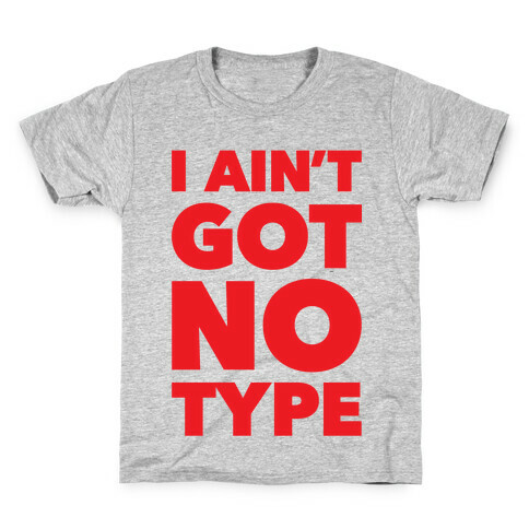 I Ain't Got No Type Kids T-Shirt