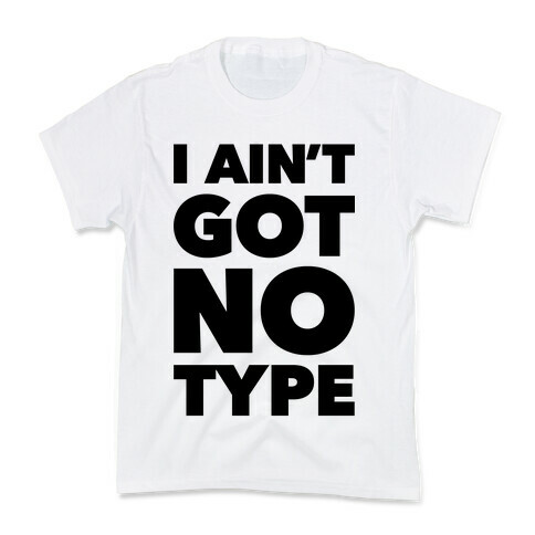 I Ain't Got No Type Kids T-Shirt