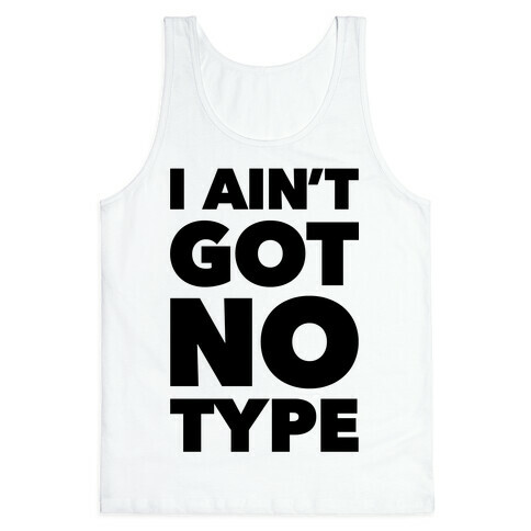 I Ain't Got No Type Tank Top