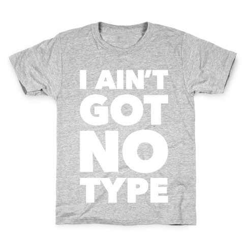 I Ain't Got No Type Kids T-Shirt