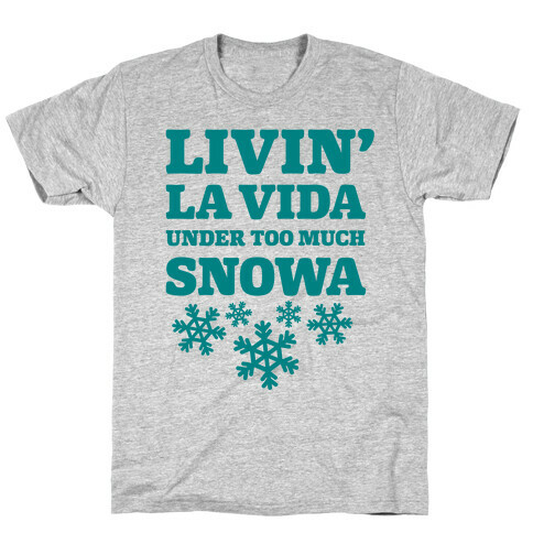 Livin' La Vida Under Too Much Snowa T-Shirt