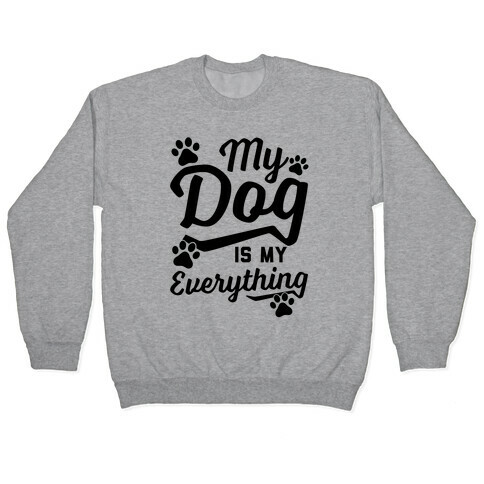 My Dog Is My Everything Pullover