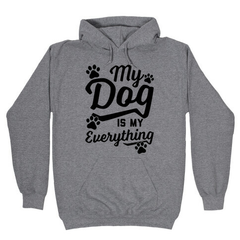 My Dog Is My Everything Hooded Sweatshirt