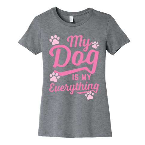 My Dog Is My Everything Womens T-Shirt