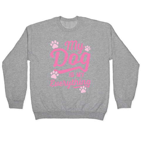 My Dog Is My Everything Pullover