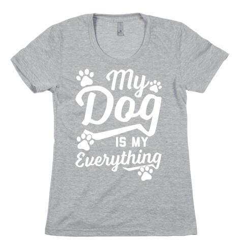My Dog Is My Everything Womens T-Shirt