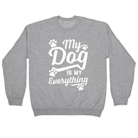 My Dog Is My Everything Pullover