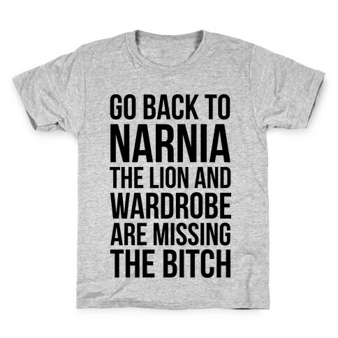 Go Back to Narnia the Lion and the Wardrobe are Missing the Bitch Kids T-Shirt