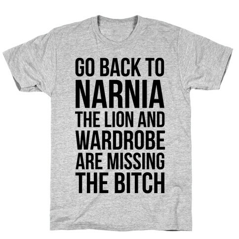 Go Back to Narnia the Lion and the Wardrobe are Missing the Bitch T-Shirt