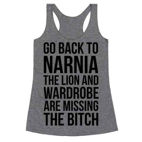 Go Back to Narnia the Lion and the Wardrobe are Missing the Bitch Racerback Tank Top
