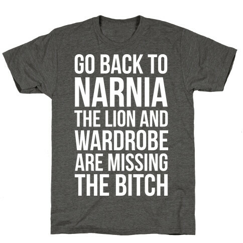 Go Back to Narnia the Lion and the Wardrobe are Missing the Bitch T-Shirt