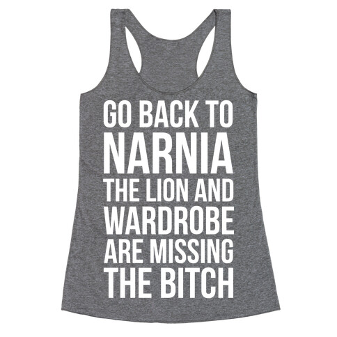 Go Back to Narnia the Lion and the Wardrobe are Missing the Bitch Racerback Tank Top