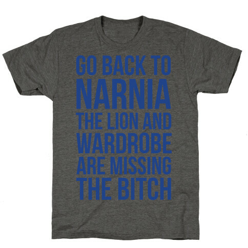 Go Back to Narnia the Lion and the Wardrobe are Missing the Bitch T-Shirt