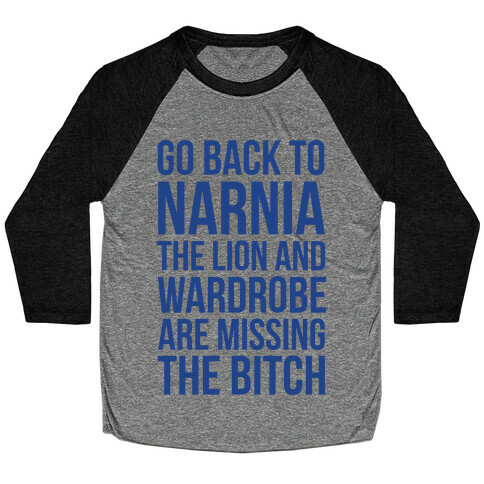 Go Back to Narnia the Lion and the Wardrobe are Missing the Bitch Baseball Tee