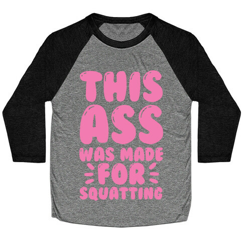 This Ass Was Made for Squatting Baseball Tee
