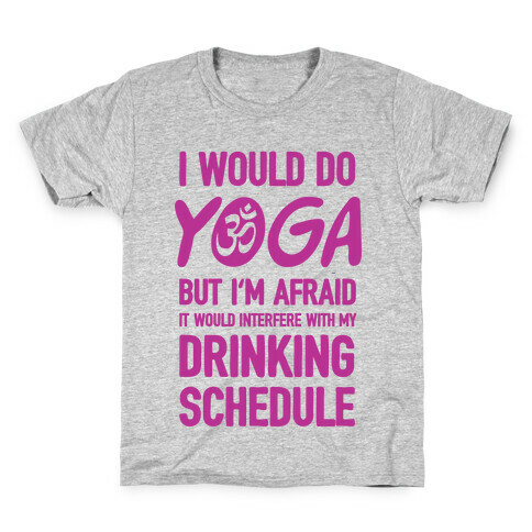 I Would Do Yoga But I'm Afraid It Would Interfere With My Drinking Schedule Kids T-Shirt